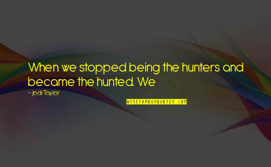 Sacred Contracts Quotes By Jodi Taylor: When we stopped being the hunters and became