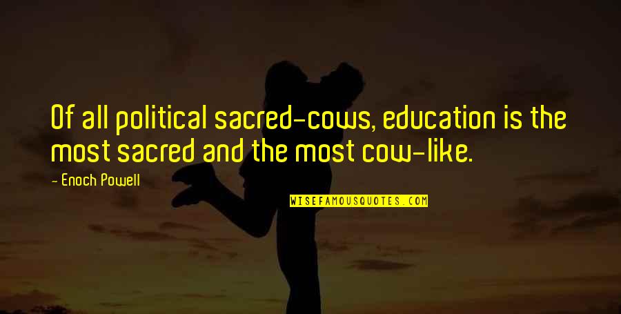Sacred Cow Quotes By Enoch Powell: Of all political sacred-cows, education is the most