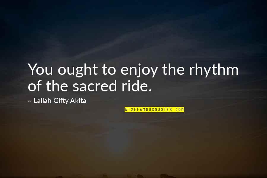 Sacred Cow Quotes By Lailah Gifty Akita: You ought to enjoy the rhythm of the