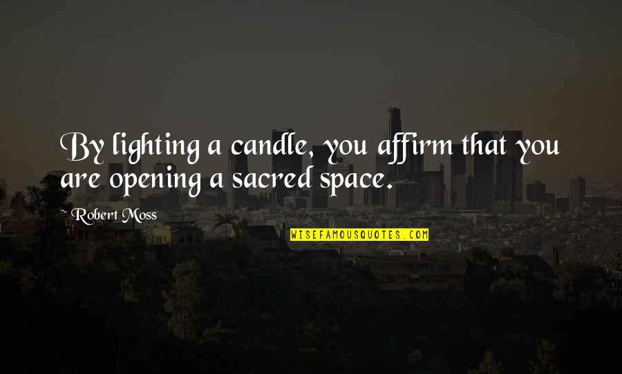 Sacred Cow Quotes By Robert Moss: By lighting a candle, you affirm that you
