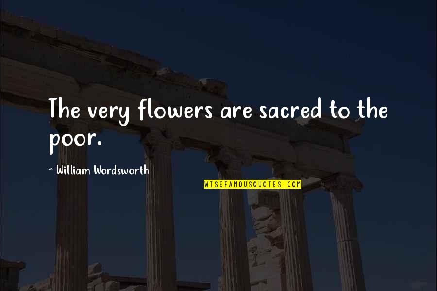 Sacred Cow Quotes By William Wordsworth: The very flowers are sacred to the poor.