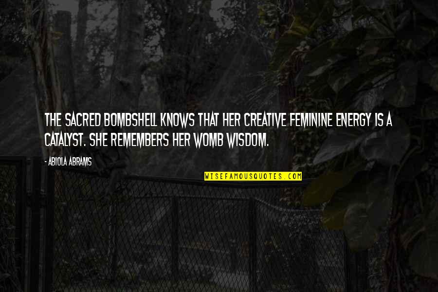 Sacred Feminine Quotes By Abiola Abrams: The Sacred Bombshell knows that her creative feminine