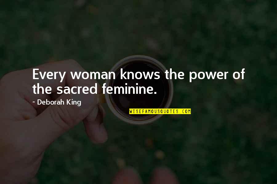 Sacred Feminine Quotes By Deborah King: Every woman knows the power of the sacred