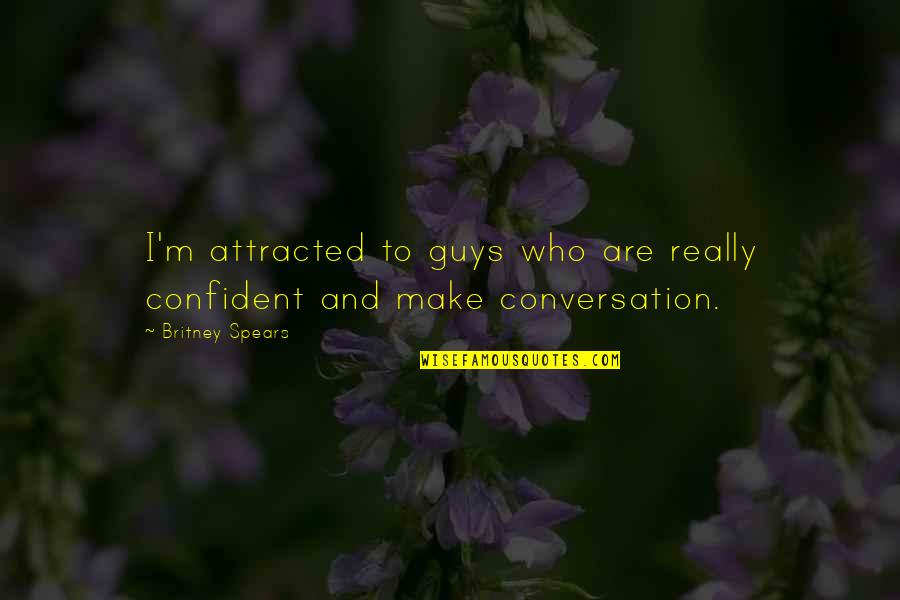 Sacred Ground Quotes By Britney Spears: I'm attracted to guys who are really confident