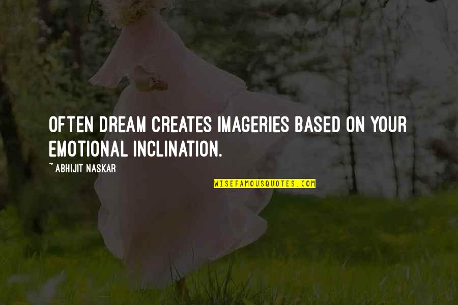 Sacred Heart School Quotes By Abhijit Naskar: Often dream creates imageries based on your emotional