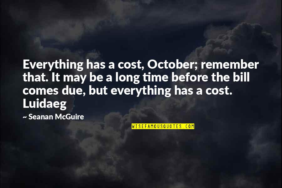 Sacred Heart School Quotes By Seanan McGuire: Everything has a cost, October; remember that. It
