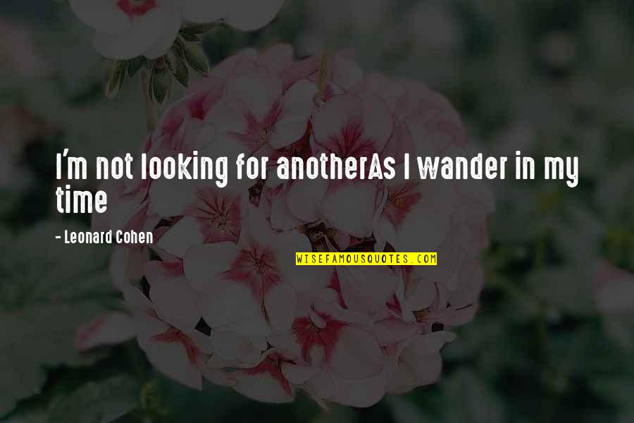 Sacred Journey Of The Peaceful Warrior Quotes By Leonard Cohen: I'm not looking for anotherAs I wander in Sacred Journey Of The Peaceful Warrior Quotes By Leonard Cohen: I'm not looking for anotherAs I wander in