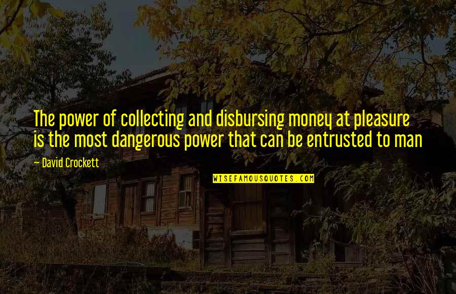 Sacred Modesty Quotes By David Crockett: The power of collecting and disbursing money at Sacred Modesty Quotes By David Crockett: The power of collecting and disbursing money at