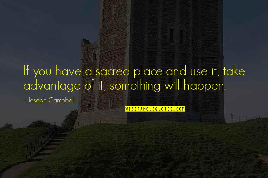 Sacred Place Quotes By Joseph Campbell: If you have a sacred place and use Sacred Place Quotes By Joseph Campbell: If you have a sacred place and use