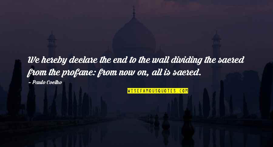 Sacred Profane Quotes By Paulo Coelho: We hereby declare the end to the wall