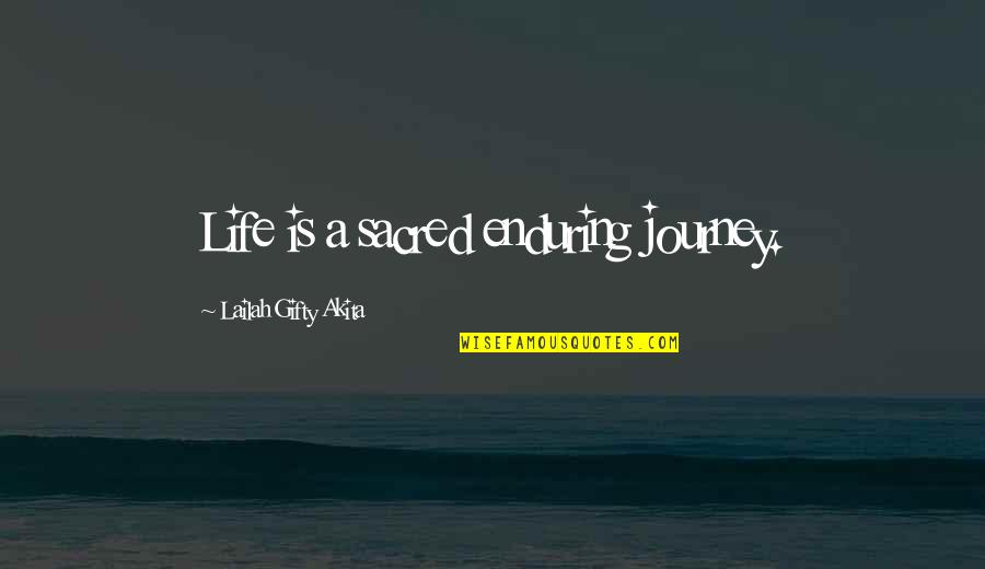 Sacred Quotes By Lailah Gifty Akita: Life is a sacred enduring journey.
