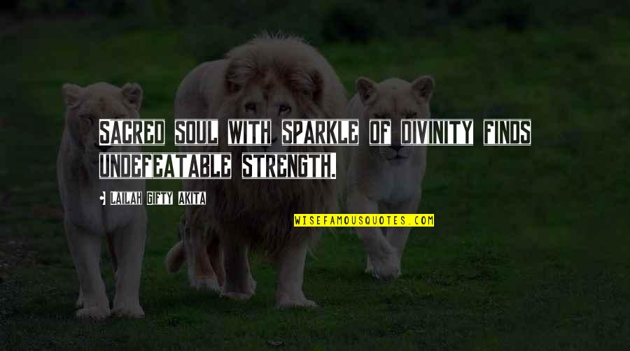 Sacred Quotes By Lailah Gifty Akita: Sacred soul with sparkle of divinity finds undefeatable