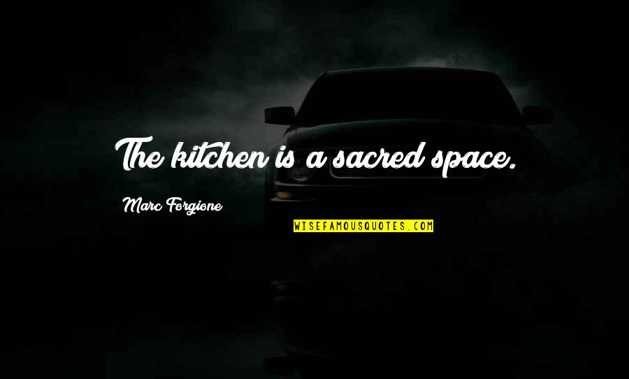 Sacred Quotes By Marc Forgione: The kitchen is a sacred space.