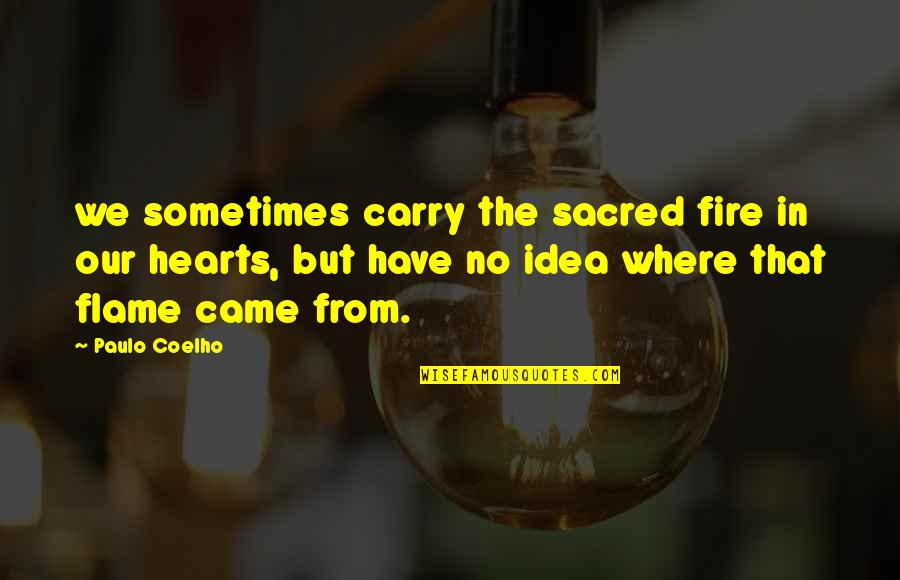 Sacred Quotes By Paulo Coelho: we sometimes carry the sacred fire in our