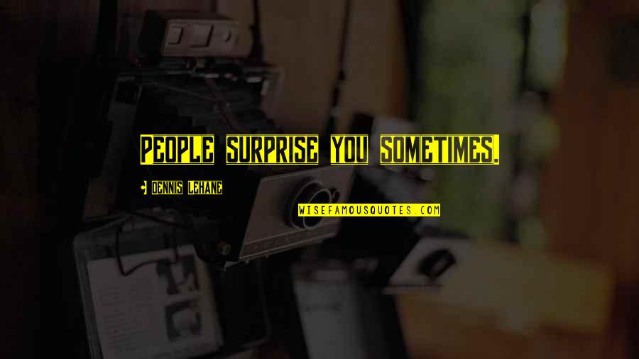 Sacred Quotes Quotes By Dennis Lehane: People surprise you sometimes.