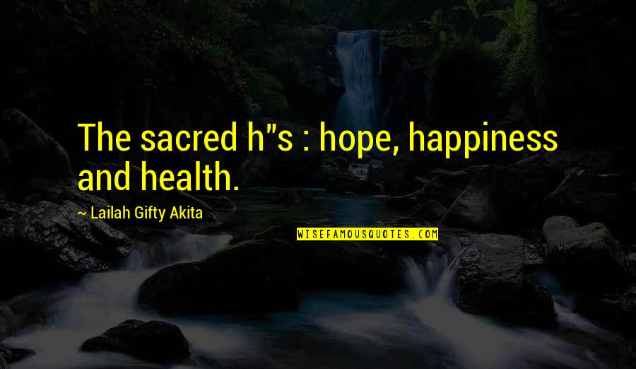 Sacred Quotes Quotes By Lailah Gifty Akita: The sacred h"s : hope, happiness and health.