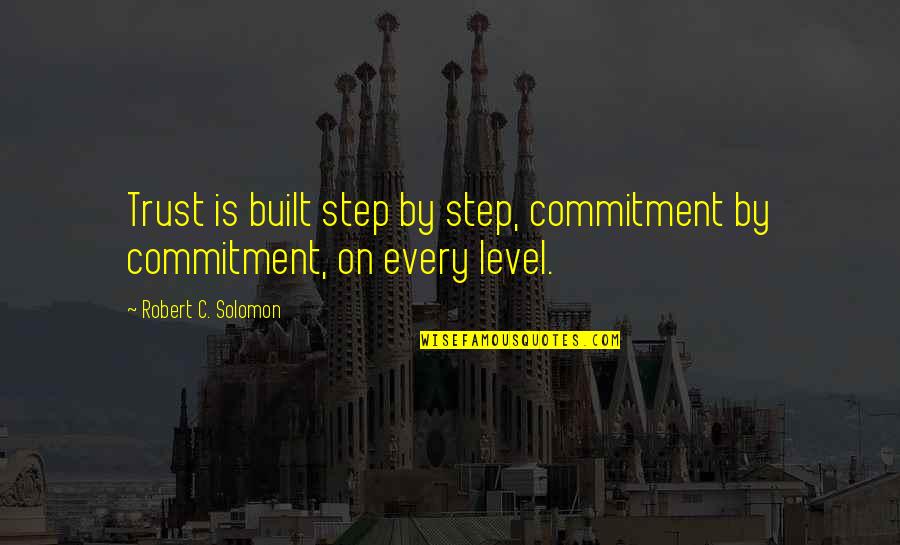 Sacred Relationship Quotes By Robert C. Solomon: Trust is built step by step, commitment by Sacred Relationship Quotes By Robert C. Solomon: Trust is built step by step, commitment by