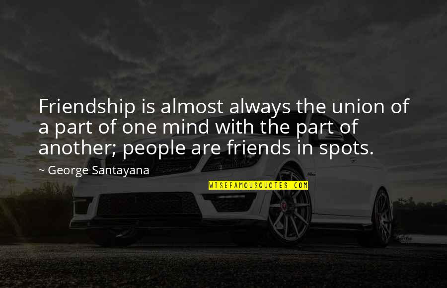 Sacred Sexuality Quotes By George Santayana: Friendship is almost always the union of a