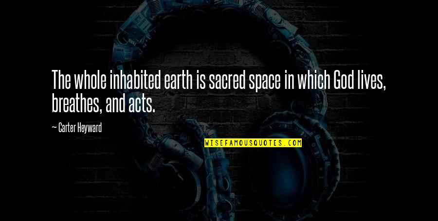 Sacred Space Quotes By Carter Heyward: The whole inhabited earth is sacred space in