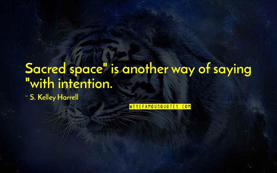 Sacred Space Quotes By S. Kelley Harrell: Sacred space" is another way of saying "with