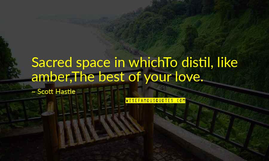 Sacred Space Quotes By Scott Hastie: Sacred space in whichTo distil, like amber,The best