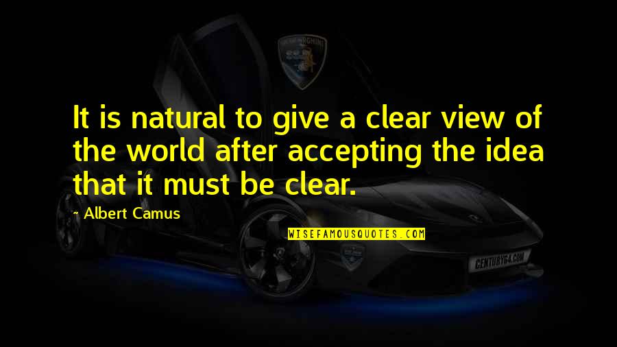 Sacred Spiral Quotes By Albert Camus: It is natural to give a clear view Sacred Spiral Quotes By Albert Camus: It is natural to give a clear view