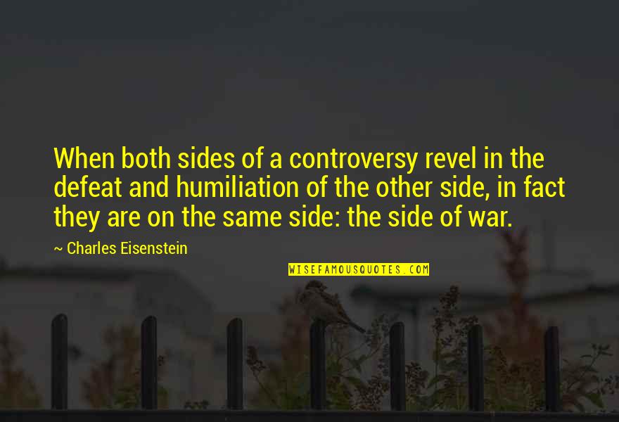 Sacred Teachings Quotes By Charles Eisenstein: When both sides of a controversy revel in