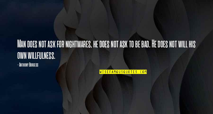 Sacred Texts Quotes By Anthony Burgess: Man does not ask for nightmares, he does Sacred Texts Quotes By Anthony Burgess: Man does not ask for nightmares, he does