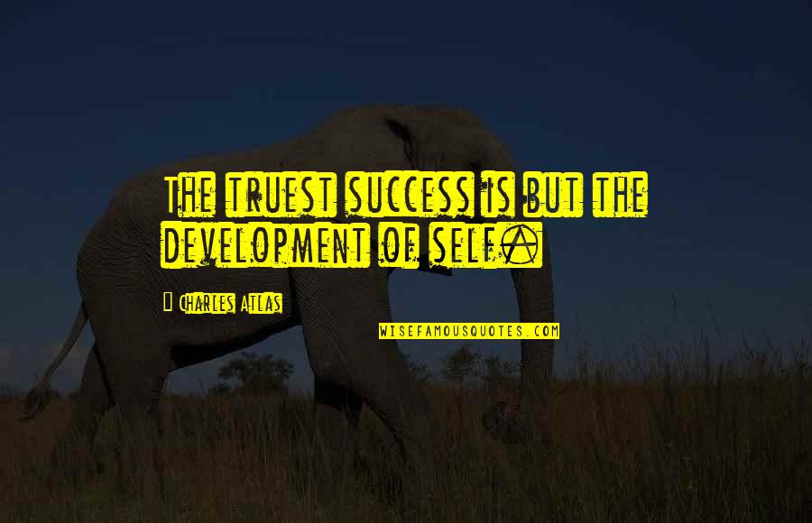 Sacred Texts Quotes By Charles Atlas: The truest success is but the development of Sacred Texts Quotes By Charles Atlas: The truest success is but the development of