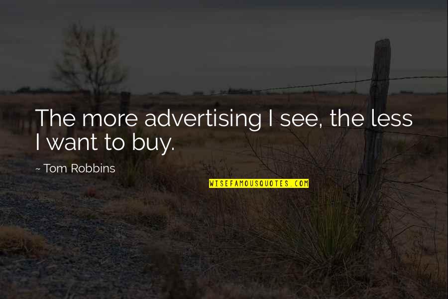 Sacred Texts Quotes By Tom Robbins: The more advertising I see, the less I Sacred Texts Quotes By Tom Robbins: The more advertising I see, the less I