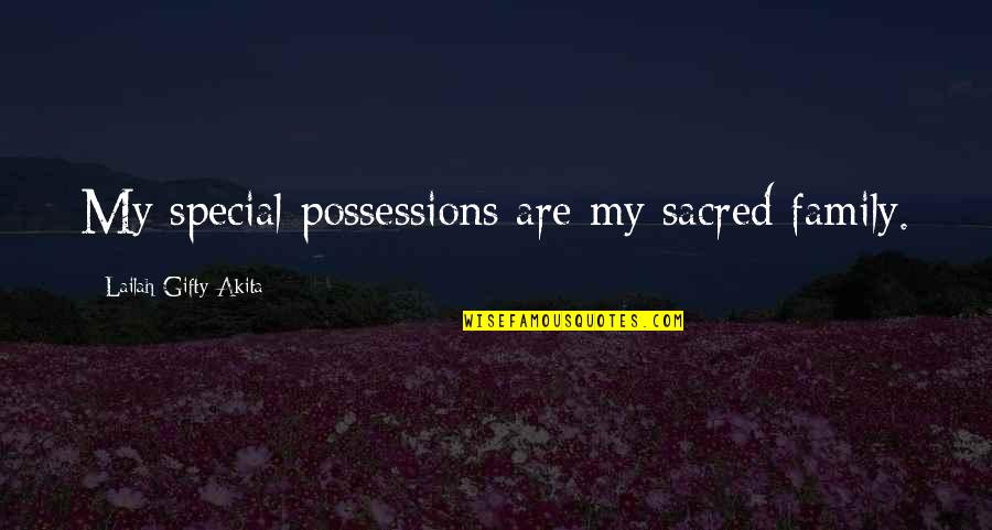 Sacred Woman Best Quotes By Lailah Gifty Akita: My special possessions are my sacred family. Sacred Woman Best Quotes By Lailah Gifty Akita: My special possessions are my sacred family.
