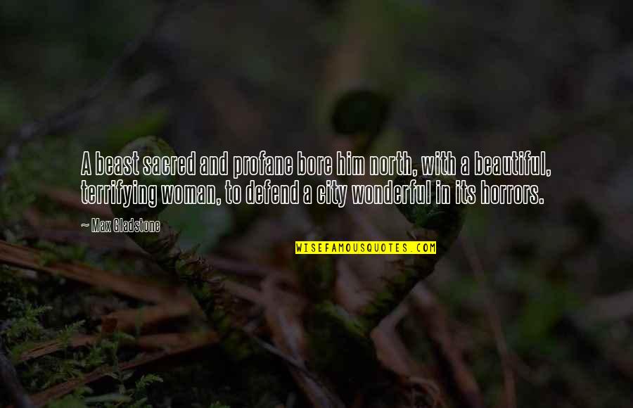 Sacred Woman Best Quotes By Max Gladstone: A beast sacred and profane bore him north, Sacred Woman Best Quotes By Max Gladstone: A beast sacred and profane bore him north,