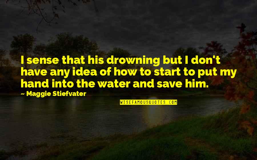 Sacred Woman Queen Afua Quotes By Maggie Stiefvater: I sense that his drowning but I don't