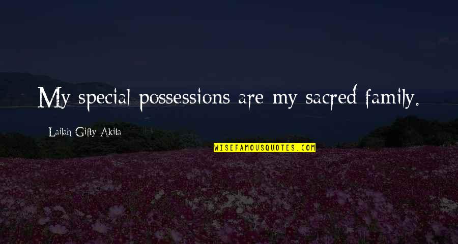 Sacred Woman Quotes By Lailah Gifty Akita: My special possessions are my sacred family.