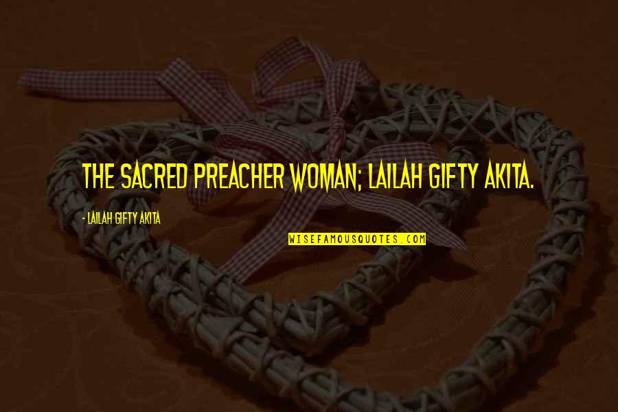 Sacred Woman Quotes By Lailah Gifty Akita: The sacred preacher woman; Lailah Gifty Akita.