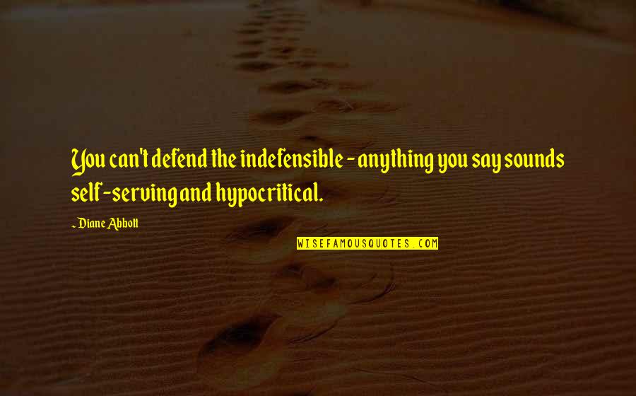 Sacredly Blessed Quotes By Diane Abbott: You can't defend the indefensible - anything you Sacredly Blessed Quotes By Diane Abbott: You can't defend the indefensible - anything you