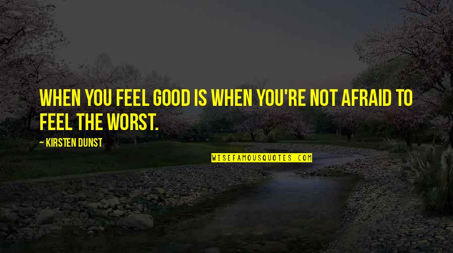 Sacrefice Quotes By Kirsten Dunst: When you feel good is when you're not