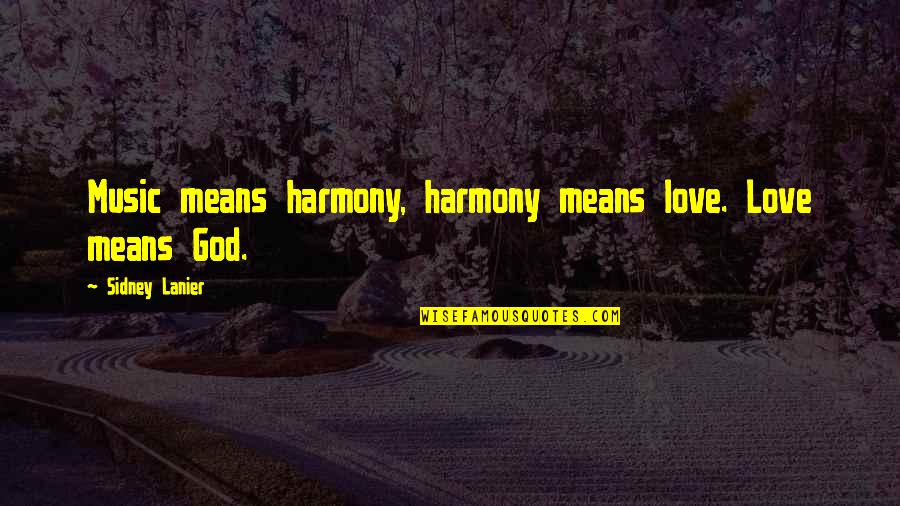 Sacrefice Quotes By Sidney Lanier: Music means harmony, harmony means love. Love means