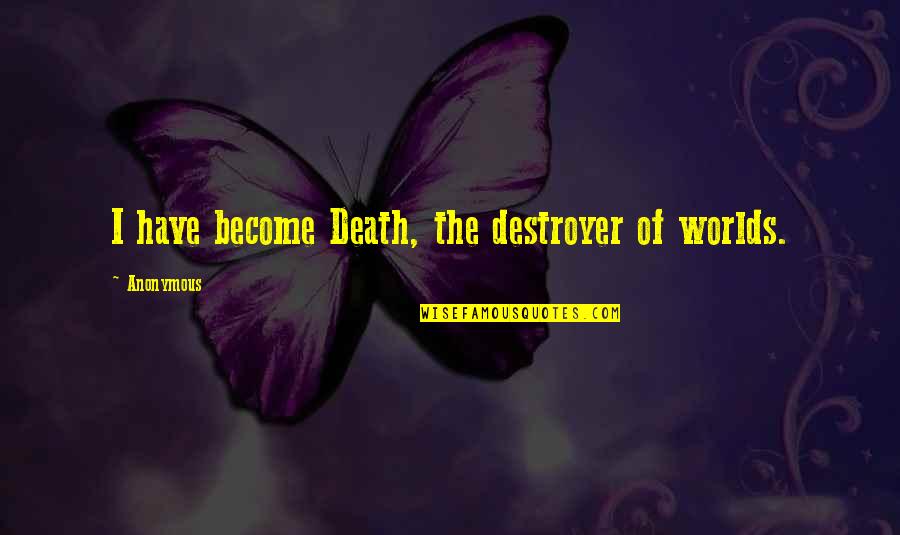 Sacrestore Quotes By Anonymous: I have become Death, the destroyer of worlds. Sacrestore Quotes By Anonymous: I have become Death, the destroyer of worlds.