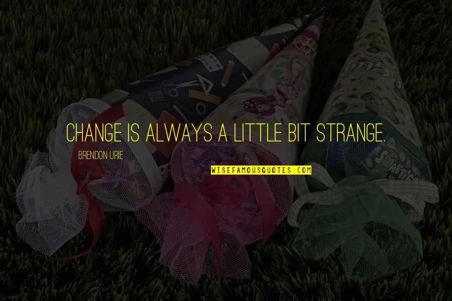 Sacrestore Quotes By Brendon Urie: Change is always a little bit strange.
