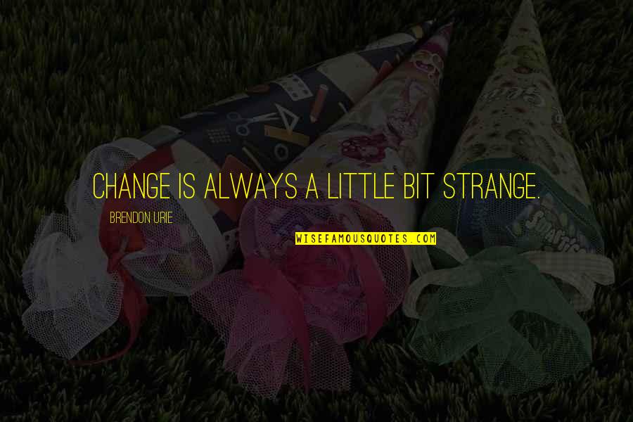 Sacrestore Quotes By Brendon Urie: Change is always a little bit strange. Sacrestore Quotes By Brendon Urie: Change is always a little bit strange.