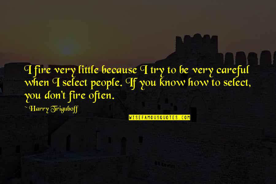 Sacrfice Quotes By Harry Triguboff: I fire very little because I try to