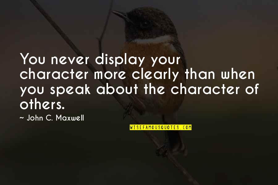 Sacrificador Quotes By John C. Maxwell: You never display your character more clearly than