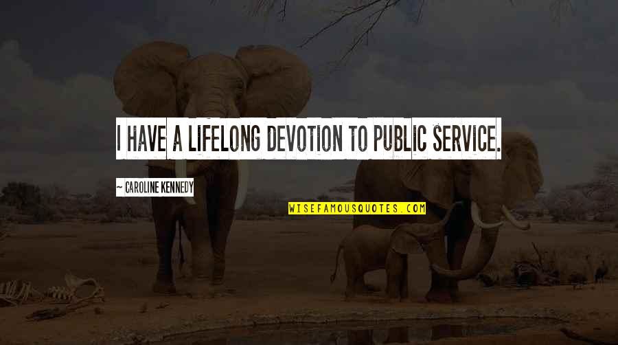 Sacrificatorio Quotes By Caroline Kennedy: I have a lifelong devotion to public service.
