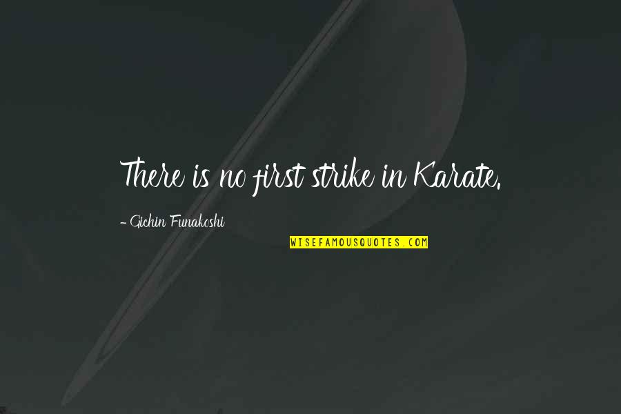 Sacrificatorio Quotes By Gichin Funakoshi: There is no first strike in Karate.