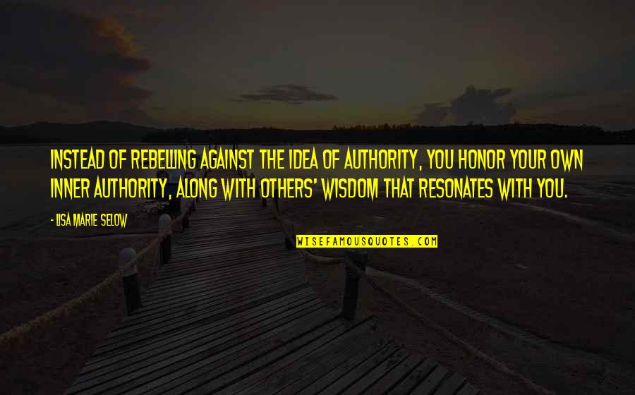 Sacrificatorio Quotes By Lisa Marie Selow: Instead of rebelling against the idea of authority,