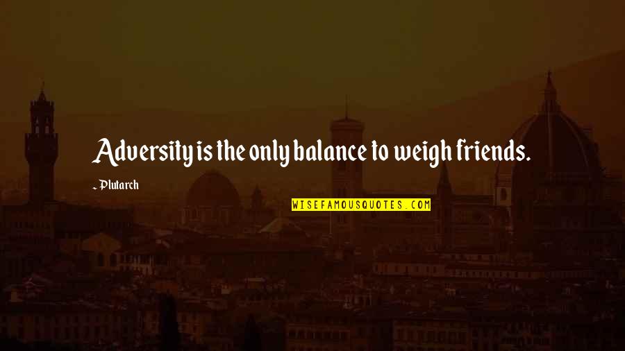 Sacrificatorio Quotes By Plutarch: Adversity is the only balance to weigh friends.