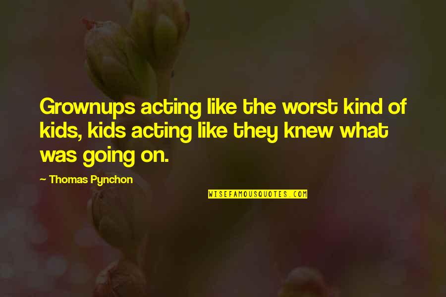 Sacrificatorio Quotes By Thomas Pynchon: Grownups acting like the worst kind of kids,