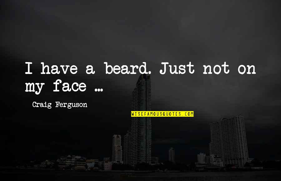Sacrific'd Quotes By Craig Ferguson: I have a beard. Just not on my