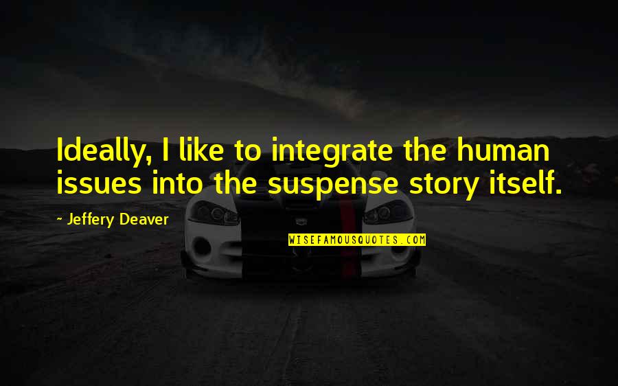 Sacrific'd Quotes By Jeffery Deaver: Ideally, I like to integrate the human issues